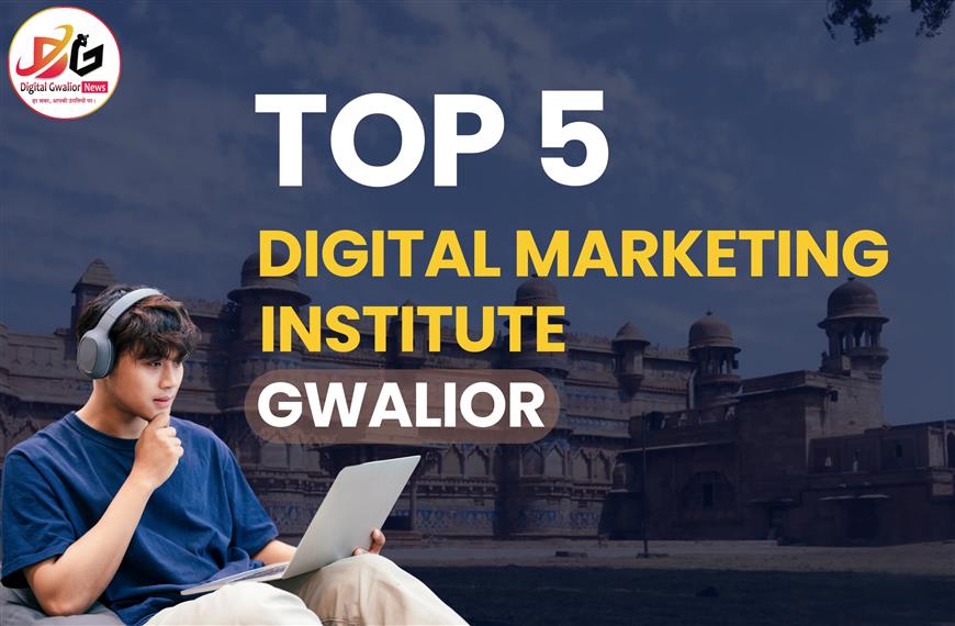 ग्वालियर के टॉप 5 डिजिटल मार्केटिंग संस्थान – सही चुनाव से बनाएं एक सफल करियर